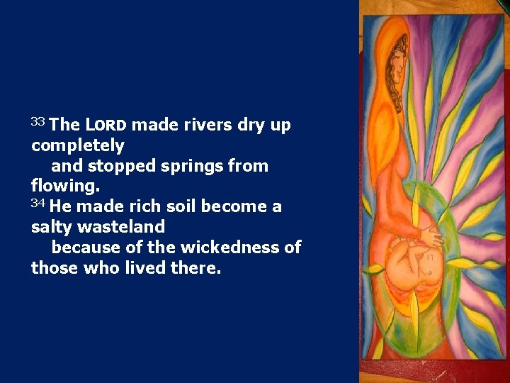 33 The LORD made rivers dry up completely and stopped springs from flowing. 34 33 The LORD made rivers dry up completely and stopped springs from flowing. 34