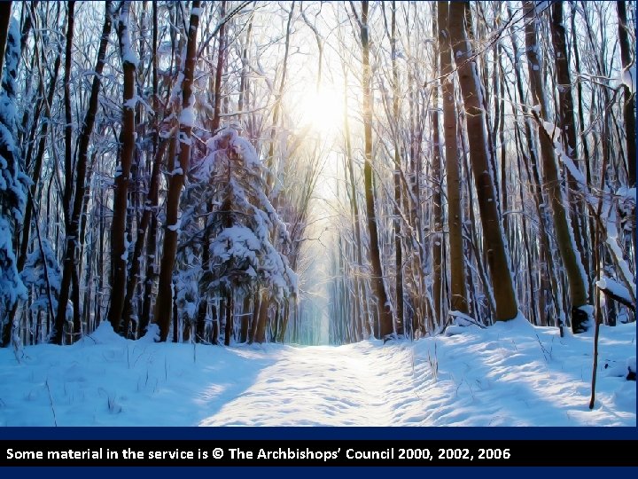 Some material in the service is © The Archbishops’ Council 2000, 2002, 2006 Some material in the service is © The Archbishops’ Council 2000, 2002, 2006