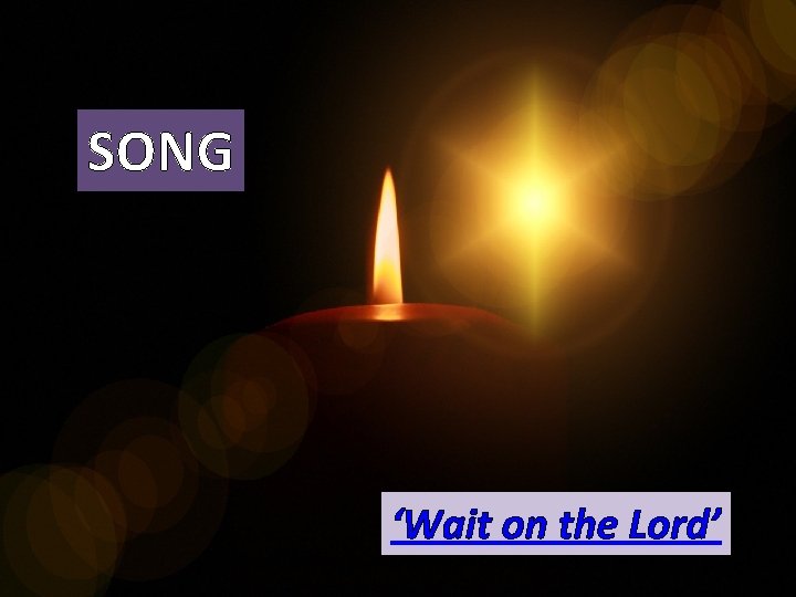 SONG ‘Wait on the Lord’ SONG ‘Wait on the Lord’