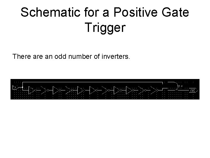 Schematic for a Positive Gate Trigger There an odd number of inverters. 