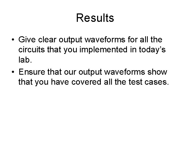 Results • Give clear output waveforms for all the circuits that you implemented in