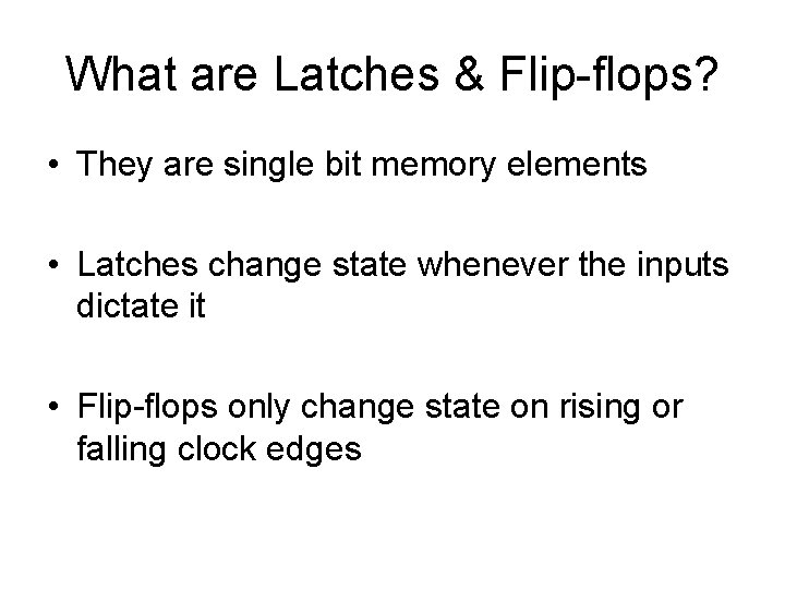 What are Latches & Flip-flops? • They are single bit memory elements • Latches