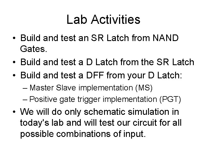 Lab Activities • Build and test an SR Latch from NAND Gates. • Build