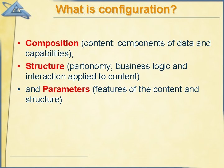 What is configuration? • Composition (content: components of data and capabilities), • Structure (partonomy,