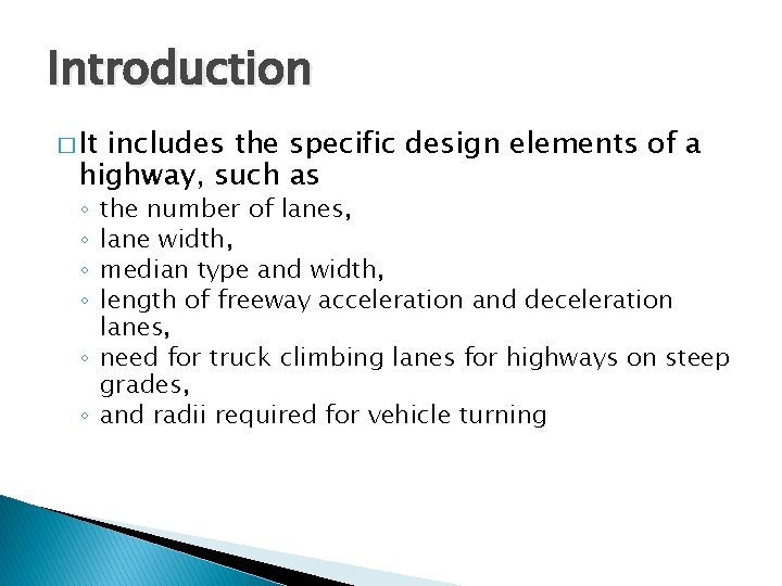 Introduction � It includes the specific design elements of a highway, such as the