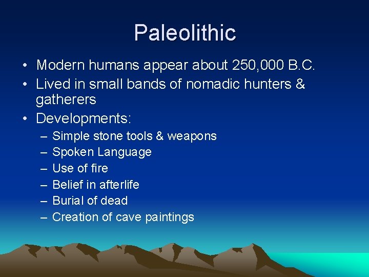 Paleolithic • Modern humans appear about 250, 000 B. C. • Lived in small