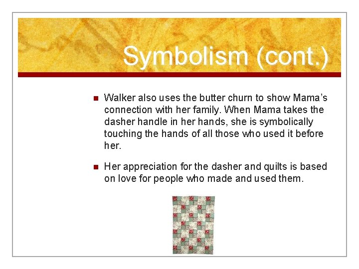 Symbolism (cont. ) n Walker also uses the butter churn to show Mama’s connection