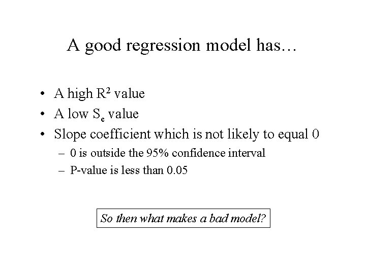 A good regression model has… • A high R 2 value • A low