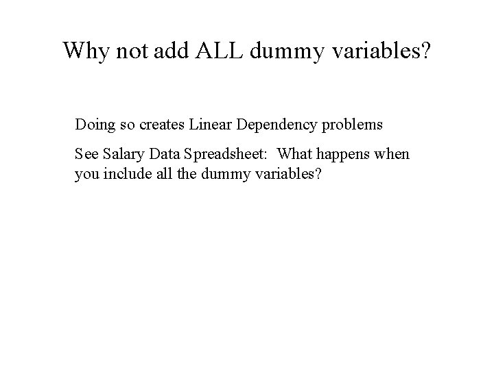 Why not add ALL dummy variables? Doing so creates Linear Dependency problems See Salary