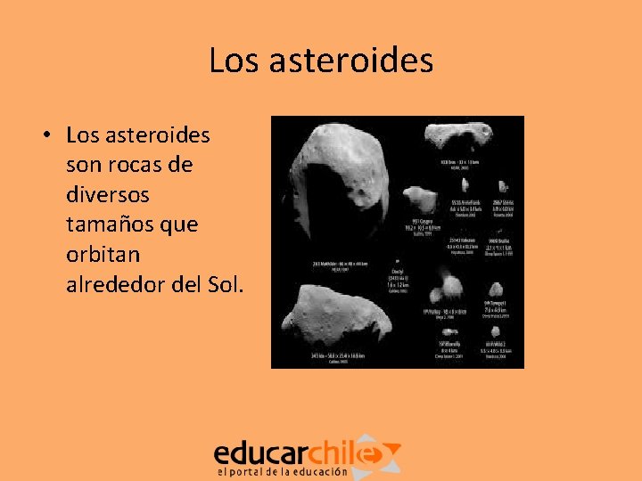 Los asteroides • Los asteroides son rocas de diversos tamaños que orbitan alrededor del