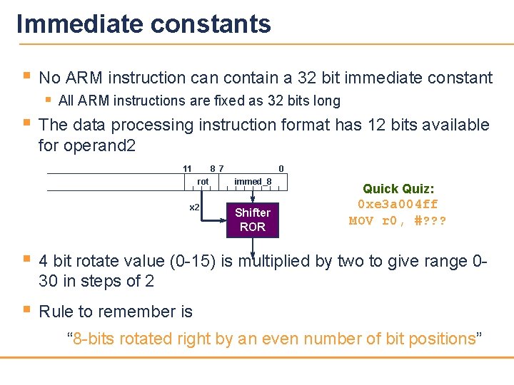 Immediate constants § No ARM instruction can contain a 32 bit immediate constant §