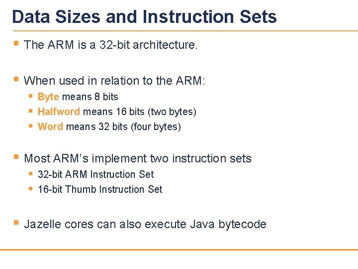 Data Sizes and Instruction Sets § The ARM is a 32 -bit architecture. §