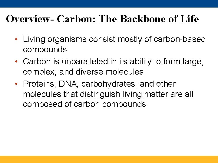 Overview- Carbon: The Backbone of Life • Living organisms consist mostly of carbon-based compounds