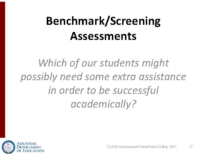 Benchmark/Screening Assessments Which of our students might possibly need some extra assistance in order Benchmark/Screening Assessments Which of our students might possibly need some extra assistance in order