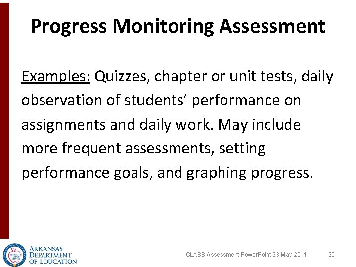 Progress Monitoring Assessment Examples: Quizzes, chapter or unit tests, daily observation of students’ performance Progress Monitoring Assessment Examples: Quizzes, chapter or unit tests, daily observation of students’ performance