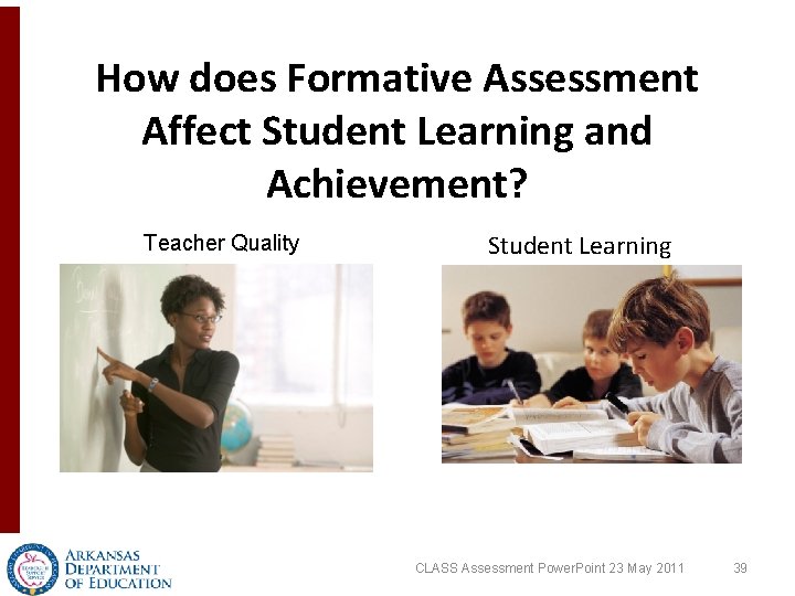 How does Formative Assessment Affect Student Learning and Achievement? Teacher Quality Student Learning CLASS How does Formative Assessment Affect Student Learning and Achievement? Teacher Quality Student Learning CLASS