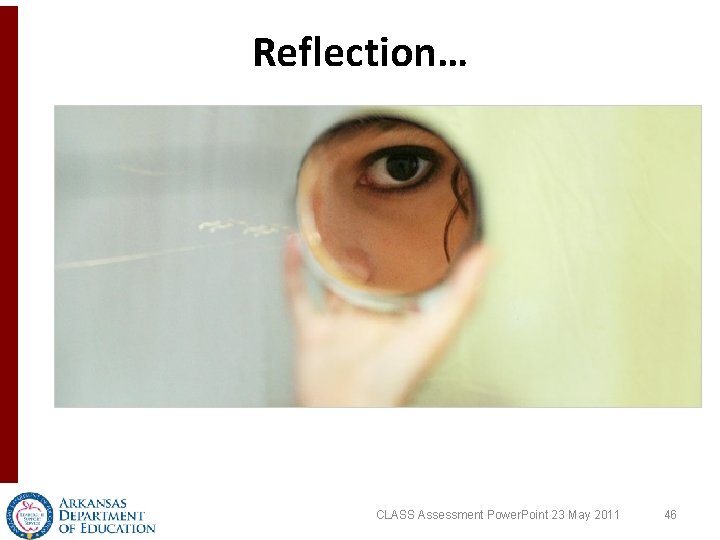 Reflection… CLASS Assessment Power. Point 23 May 2011 46 Reflection… CLASS Assessment Power. Point 23 May 2011 46