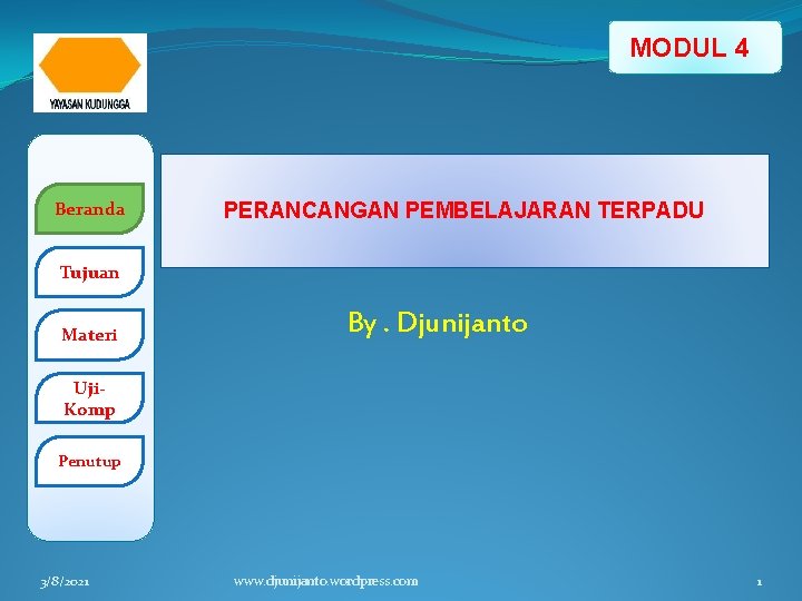 MODUL 4 Beranda PERANCANGAN PEMBELAJARAN TERPADU Tujuan Materi By. Djunijanto Uji. Komp Penutup 3/8/2021