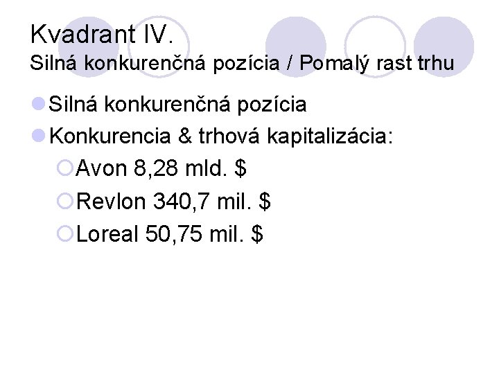 Kvadrant IV. Silná konkurenčná pozícia / Pomalý rast trhu l Silná konkurenčná pozícia l