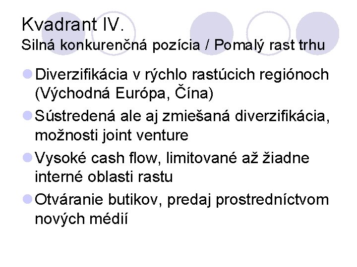 Kvadrant IV. Silná konkurenčná pozícia / Pomalý rast trhu l Diverzifikácia v rýchlo rastúcich