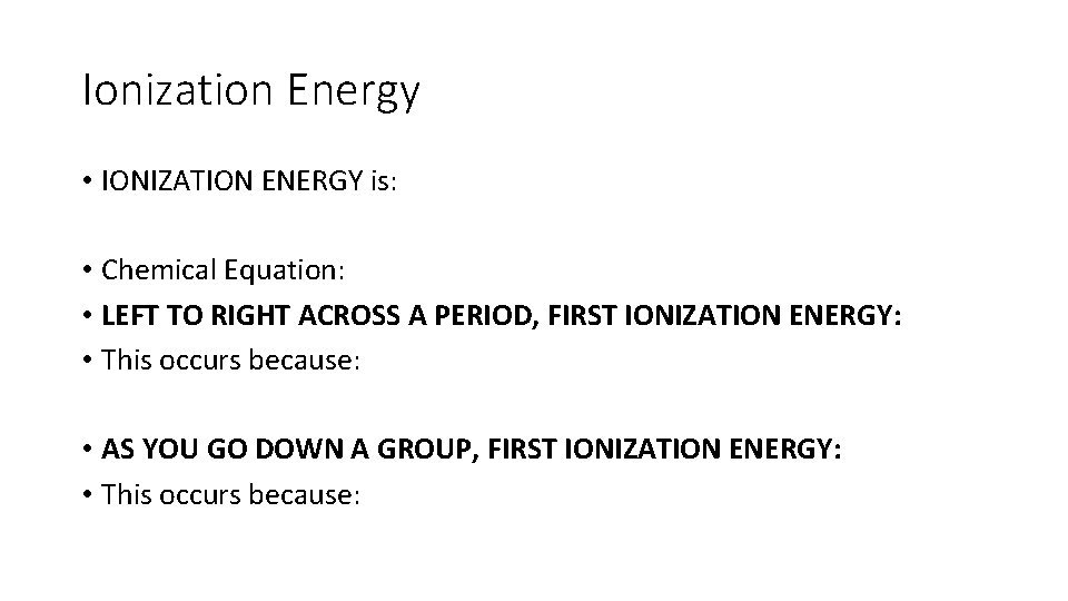 Ionization Energy • IONIZATION ENERGY is: • Chemical Equation: • LEFT TO RIGHT ACROSS