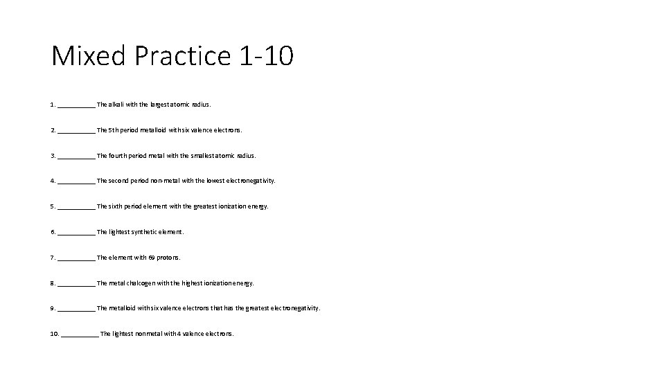 Mixed Practice 1 -10 1. ______ The alkali with the largest atomic radius. 2.