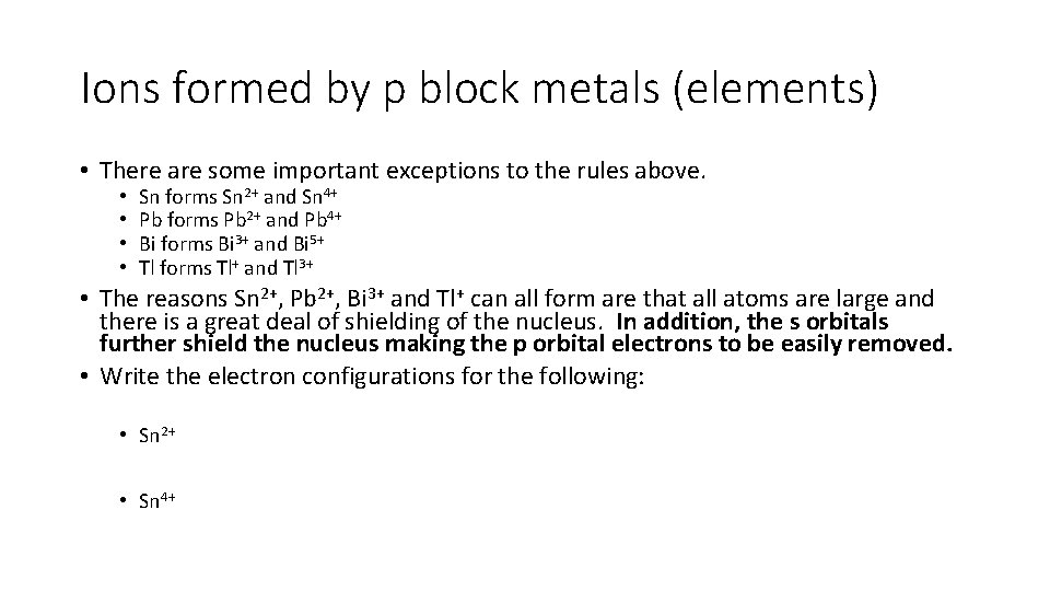 Ions formed by p block metals (elements) • There are some important exceptions to
