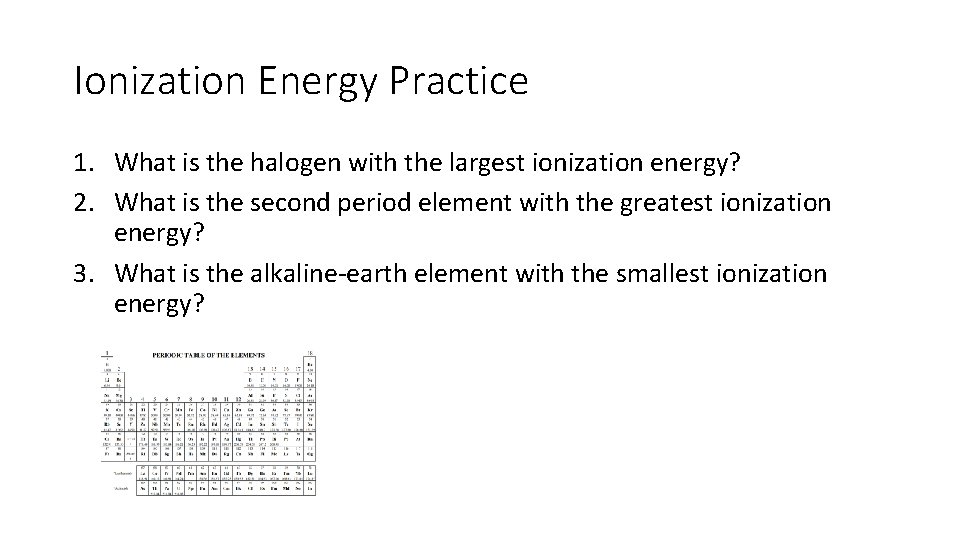 Ionization Energy Practice 1. What is the halogen with the largest ionization energy? 2.