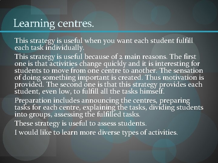 Learning centres. This strategy is useful when you want each student fulfill each task