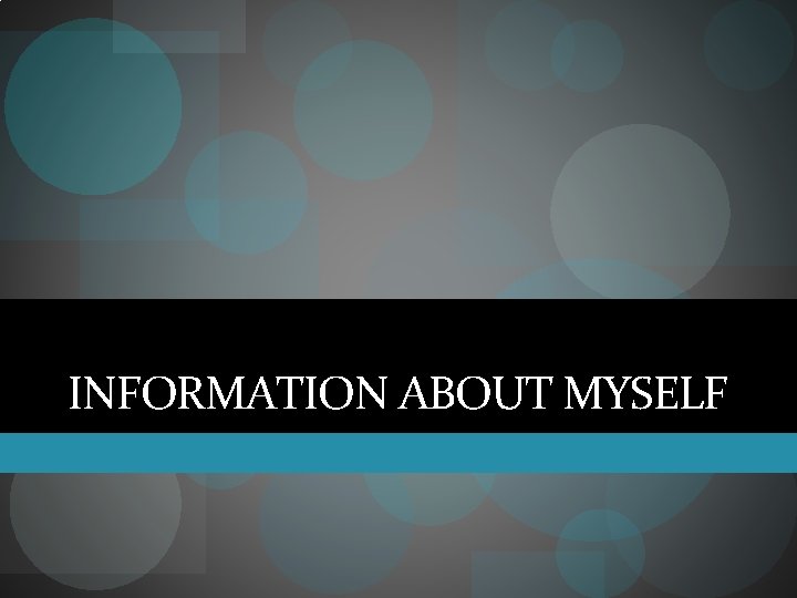 INFORMATION ABOUT MYSELF 