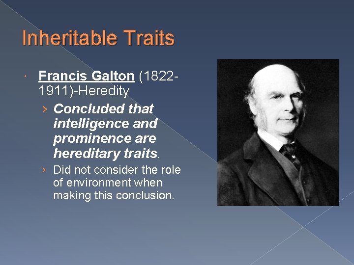 Inheritable Traits Francis Galton (18221911)-Heredity › Concluded that intelligence and prominence are hereditary traits.