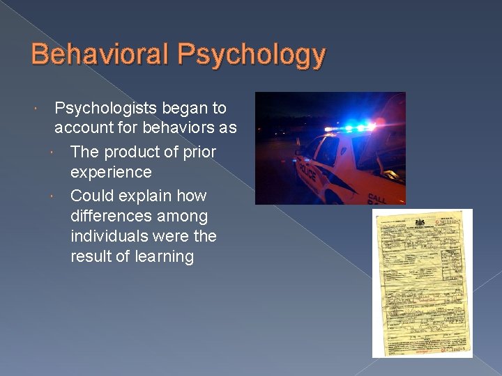 Behavioral Psychology Psychologists began to account for behaviors as The product of prior experience