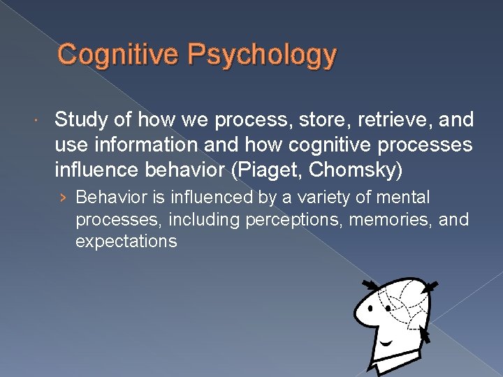 Cognitive Psychology Study of how we process, store, retrieve, and use information and how