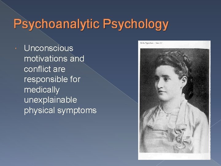 Psychoanalytic Psychology Unconscious motivations and conflict are responsible for medically unexplainable physical symptoms 