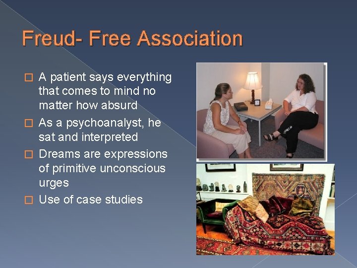 Freud- Free Association A patient says everything that comes to mind no matter how