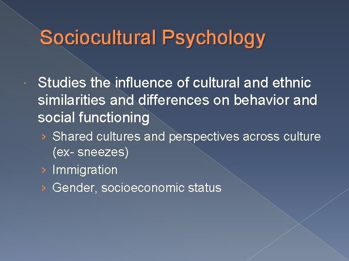 Sociocultural Psychology Studies the influence of cultural and ethnic similarities and differences on behavior