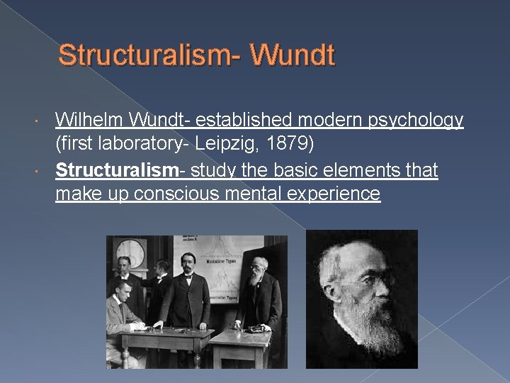 Structuralism- Wundt Wilhelm Wundt- established modern psychology (first laboratory- Leipzig, 1879) Structuralism- study the