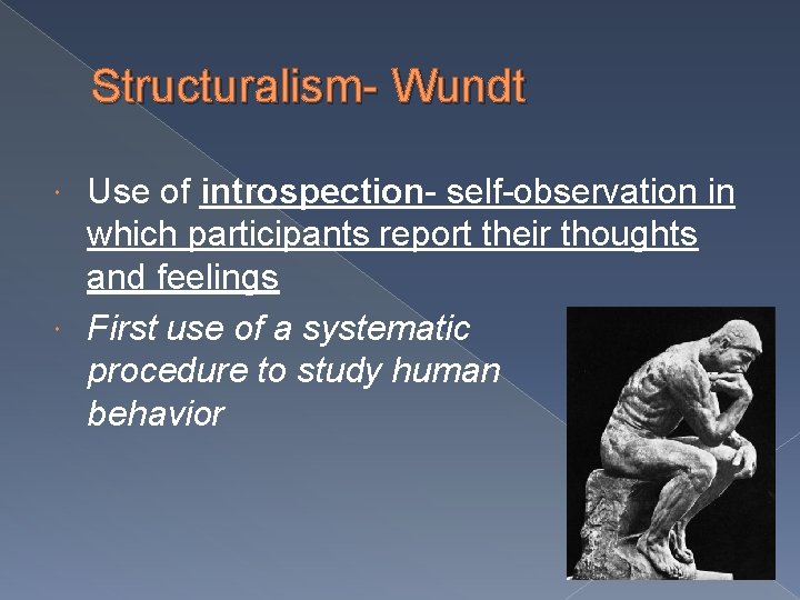 Structuralism- Wundt Use of introspection- self-observation in which participants report their thoughts and feelings