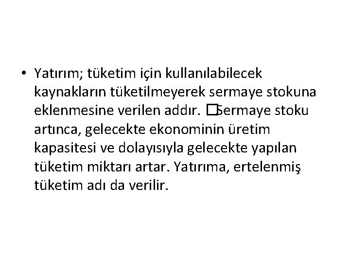  • Yatırım; tüketim için kullanılabilecek kaynakların tüketilmeyerek sermaye stokuna eklenmesine verilen addır. �Sermaye