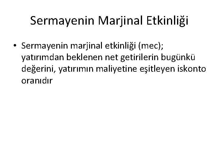 Sermayenin Marjinal Etkinliği • Sermayenin marjinal etkinliği (mec); yatırımdan beklenen net getirilerin bugünkü değerini,
