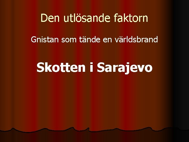 Den utlösande faktorn Gnistan som tände en världsbrand Skotten i Sarajevo 