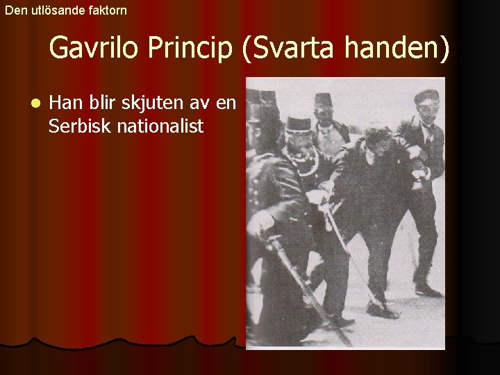 Den utlösande faktorn Gavrilo Princip (Svarta handen) l Han blir skjuten av en Serbisk