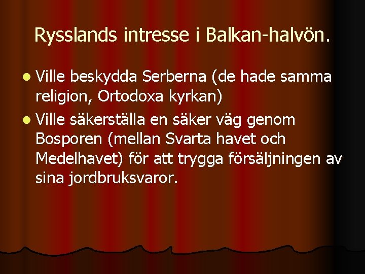 Rysslands intresse i Balkan-halvön. l Ville beskydda Serberna (de hade samma religion, Ortodoxa kyrkan)