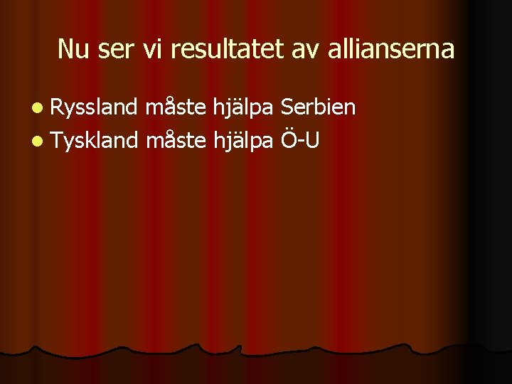 Nu ser vi resultatet av allianserna l Ryssland måste hjälpa Serbien l Tyskland måste