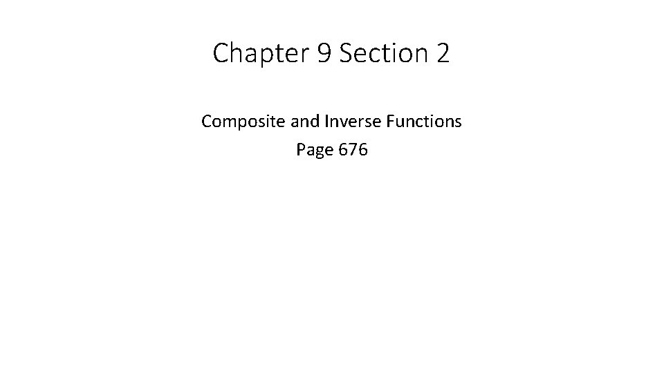 Chapter 9 Section 2 Composite and Inverse Functions Page 676 