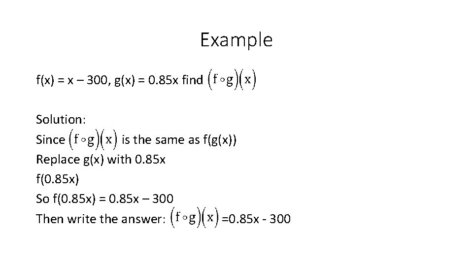 Example f(x) = x – 300, g(x) = 0. 85 x find Solution: Since