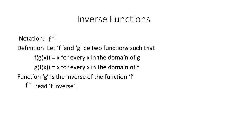 Inverse Functions Notation: Definition: Let ‘f ‘and ‘g’ be two functions such that f(g(x))