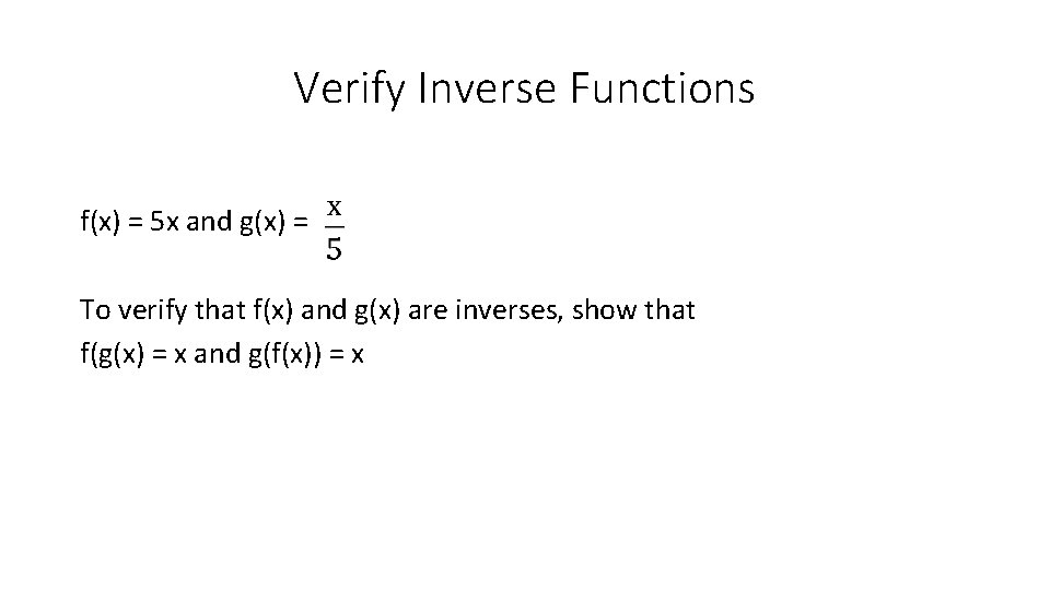 Verify Inverse Functions f(x) = 5 x and g(x) = To verify that f(x)