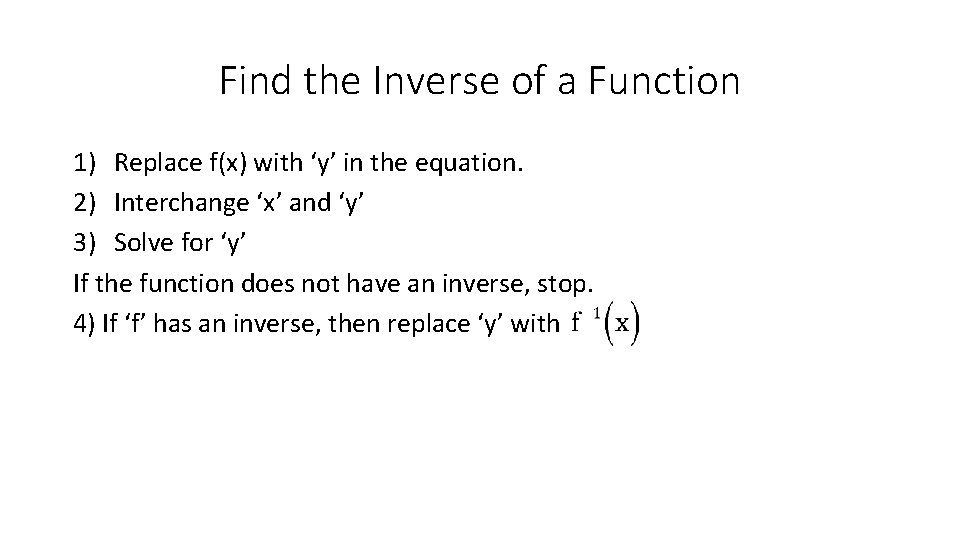 Find the Inverse of a Function 1) Replace f(x) with ‘y’ in the equation.