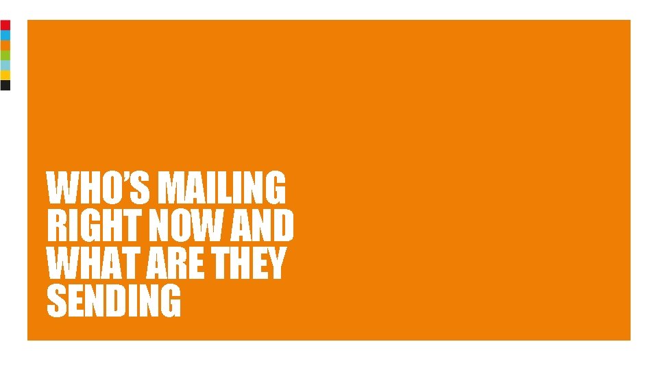 WHO’S MAILING RIGHT NOW AND WHAT ARE THEY SENDING Classified: RMG – Internal 